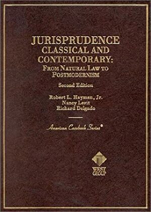 Jurisprudence: Classical and Contemporary: From Natural Law to Postmodernism (American Casebook Series and Other Coursebooks) by Nancy Levit, Richard Delgado, Robert L. Hayman Jr.