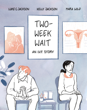 Two-Week Wait: An Ivf Story by Kelly Jackson, Luke Jackson