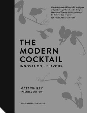 The Modern Cocktail: Innovation + Flavour by Matt Whiley