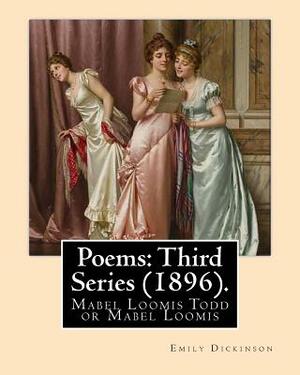 Poems: Third Series (1896). By: Emily Dickinson, Edited By: Mabel Loomis Todd: Mabel Loomis Todd or Mabel Loomis (November 10 by Mabel Loomis Todd, Emily Dickinson