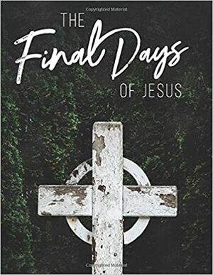 The Final Days of Jesus: A Lent Study by Sacred Holidays by Becky Kiser