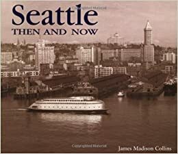 Seattle Then and Now by James Maddison Collins