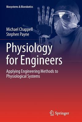 Physiology for Engineers: Applying Engineering Methods to Physiological Systems by Michael Chappell, Stephen Payne