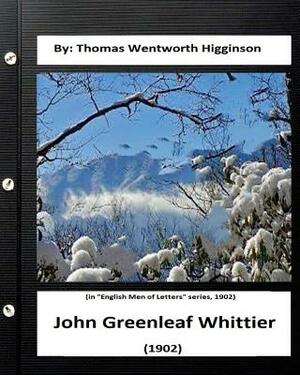 John Greenleaf Whittier.(1902) By: Thomas Wentworth Higginson: (in "English Men of Letters" series, 1902) by Thomas Wentworth Higginson