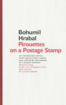 Pirouettes on a Postage Stamp: An Interview-Novel with Questions Asked and Answers Recorded by László Szigeti by Bohumil Hrabal