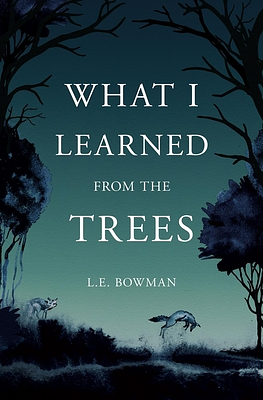 What I Learned from the Trees by L.E. Bowman