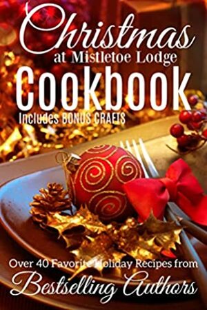 Christmas at Mistletoe Lodge Cookbook: Recipes from Romance Authors by Tamara Ferguson, Kim Hornsby, Joanne Jaytanie, Jen Talty, Tammy L. Grace, Pam Binder, Lauren Gayle, Jacki Delecki, Natalie Ann, Sabrina York