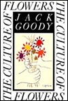 The Culture of Flowers by Jack Goody