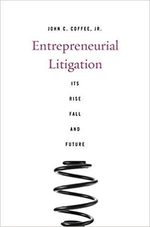 Entrepreneurial Litigation: Its Rise, Fall, and Future by John C. Coffee Jr.