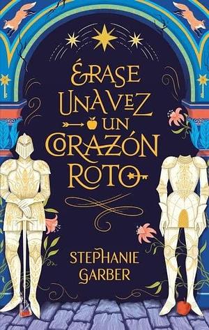 Érase una vez un corazón roto by Stephanie Garber