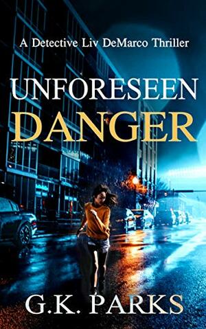 Unforeseen Danger by G.K. Parks