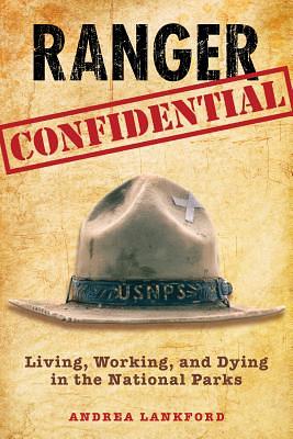 Ranger Confidential: Living, Working, and Dying in the National Parks by Andrea Lankford