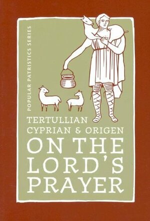 On the Lord's Prayer: Tertullian, Cyprian, & Origen by Origen, Tertullian, Cyprian
