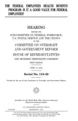 The Federal Employees Health Benefits Program: is it a good value for federal employees? by Committee on Oversight and Gover Reform, United S. Congress, United States House of Representatives