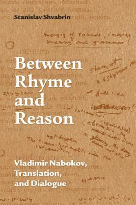 Between Rhyme and Reason: Vladimir Nabokov, Translation, and Dialogue by Stanislav Shvabrin