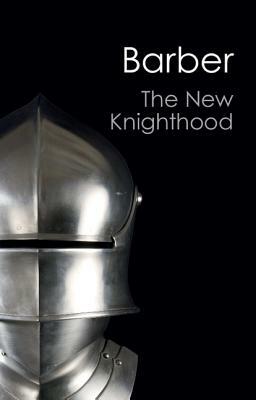 The New Knighthood: A History of the Order of the Temple by Malcolm Barber