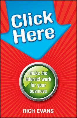Click Here: Make the Internet Work for Your Business by Rich Evans