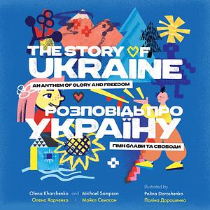 The Story of Ukraine: An Anthem of Glory and Freedom by Olena Kharchenko, Michael Sampson