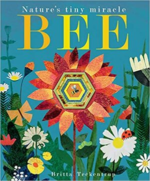 Bee Nature's tiny miracle by Patricia Hegarty, Britta Teckentrup
