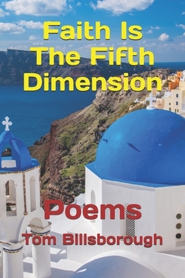 Faith Is The Fifth Dimension: Poems by Tom Billsborough