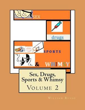 Sex, Drugs, Sports & Whimsy: Volume 2 by William Russo