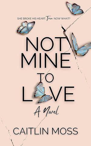 Not Mine to Love by Caitlin Moss