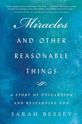 Miracles and Other Reasonable Things: A Story of Unlearning and Relearning God by Sarah Bessey
