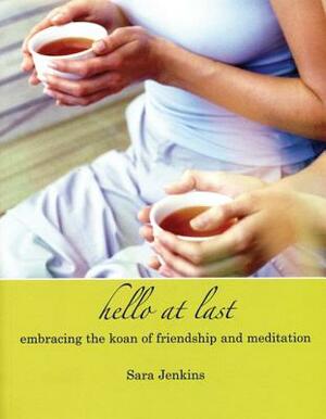 Hello at Last: Embracing the Koan of Friendship and Meditation by Sara Jenkins