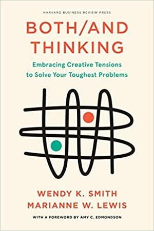 Both/and Thinking: Embracing Creative Tensions to Solve Your Toughest Problems by Marianne Lewis, Wendy Smith