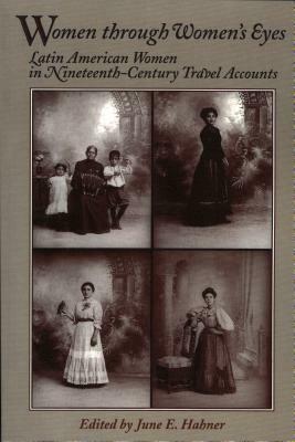 Women Through Women's Eyes: Latin American Women in 19th Century Travel Accounts by 