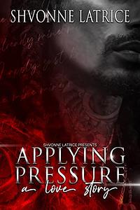 Applying Pressure by Shvonne Latrice