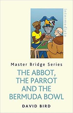 The Abbot, The Parrot and the Bermuda Bowl by David Bird