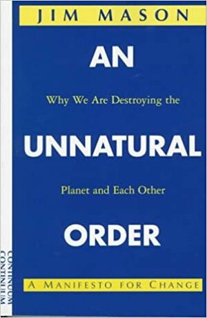 An Unnatural Order: Uncovering the Roots of Our Domination of Nature by Jim Mason