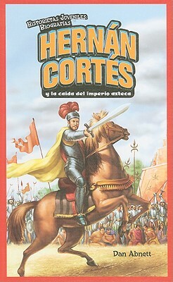 Hernan Cortes y la Caida del Imperio Azteca = Hernan Cortes and the Fall of the Aztec Empire by Dan Abnett