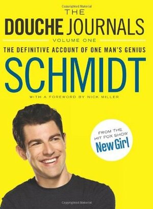 The Douche Journals: Volume 1, 2005-2010: The Definitive Account of One Man's Genius by Schmidt