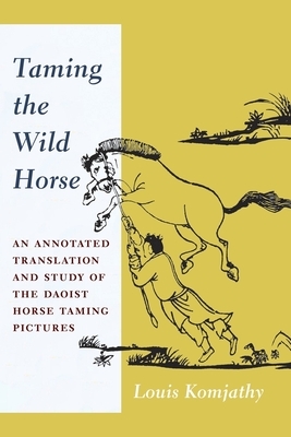 Taming the Wild Horse: An Annotated Translation and Study of the Daoist Horse Taming Pictures by Louis Komjathy