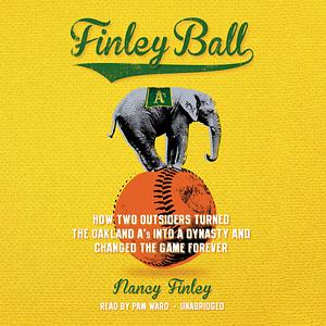 Finley Ball: How Two Outsiders Turned the Oakland A's into a Dynasty and Changed the Game Forever by Pam Ward, Nancy Finley