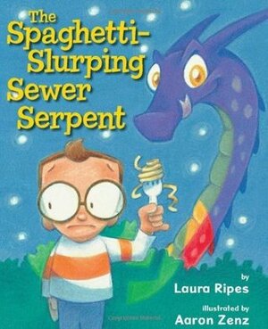 The Spaghetti-Slurping Sewer Serpent by Laura Ripes, Aaron Zenz