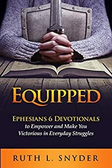 Equipped: Ephesians 6 Devotionals to Empower and Make You Victorious in Everyday Struggles by Patricia Anne Elford, Ruth L. Snyder