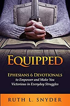 Equipped: Ephesians 6 Devotionals to Empower and Make You Victorious in Everyday Struggles by Ruth L. Snyder, Patricia Anne Elford