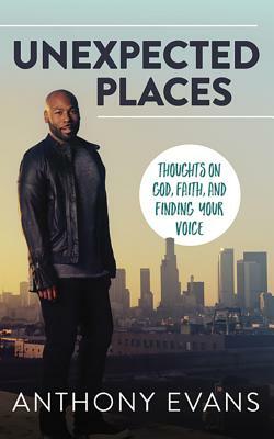 Unexpected Places: Thoughts on God, Faith, and Finding Your Voice by Anthony Evans, Jamie Blaine