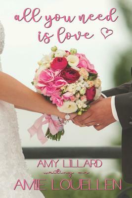 All You Need Is Love: A Romantic Comedy by Amy Lillard, Amie Louellen