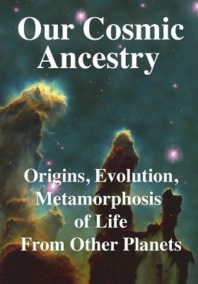 Our Cosmic Ancestry: Origins, Evolution, Metamorphosis of Life From Other Planets by Rhawn Gabriel Joseph