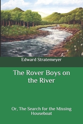 The Rover Boys on the River: Or, The Search for the Missing Houseboat by Edward Stratemeyer