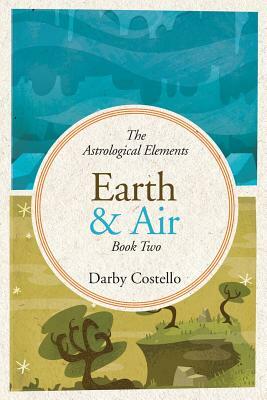 Earth and Air: The Astrological Elements Book 2 by Darby Costello