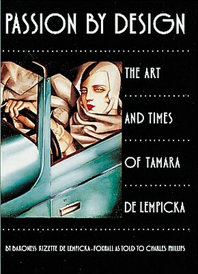 Passion by Design: The Art and Times of Tamara de Lempicka by Baroness Kizette De Lempicka-Foxhall, Charles Phillips