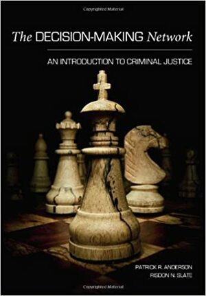 The Decision-Making Network: An Introduction to Criminal Justice by Risdon N. Slate, Patrick R. Anderson