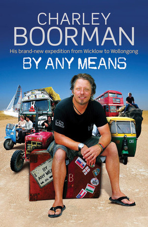 By Any Means: His Brand New Adventure from Wicklow to Wollongong by Charley Boorman