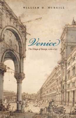 Venice: The Hinge of Europe, 1081-1797 by William H. McNeill