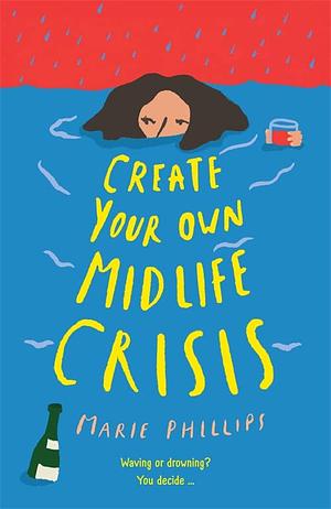 Create Your Own Midlife Crisis: The Best Way to Make the Worst Decisions by Marie Phillips
